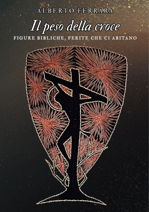 Il peso della croce. Figure bibliche, ferite che ci abitano