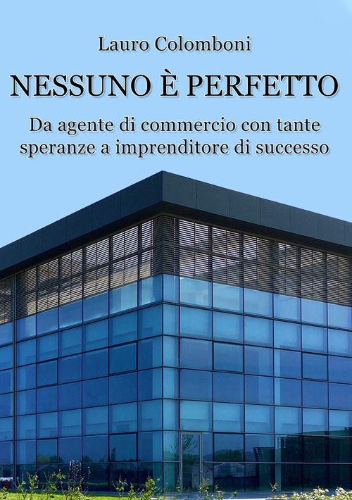 Nessuno &egrave; perfetto. Da agente di commercio con tante speranze a imprenditore di successo