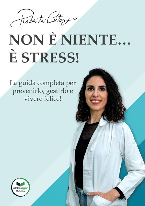 Non &egrave; niente... &egrave; stress! La guida completa per prevenirlo, gestirlo e vivere felice!