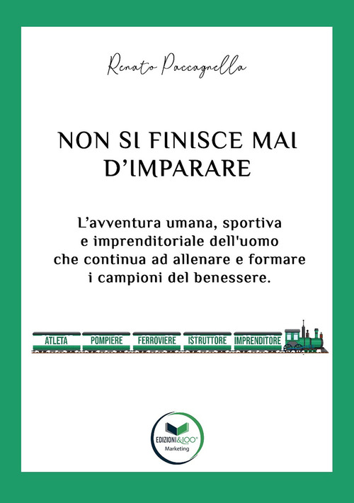 Non si finisce mai d'imparare. L'avventura umana, sportiva e imprenditoriale dell'uomo che continua ad allenare e formare i campioni del benessere