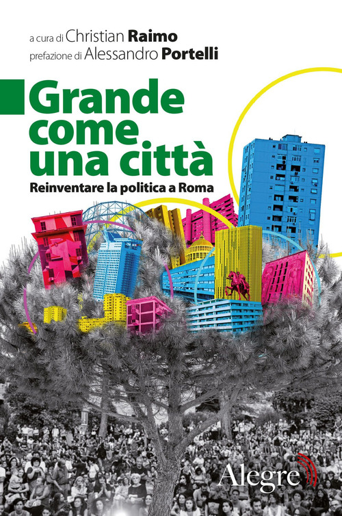 Grande come una citt&agrave;. Reinventare la politica a Roma