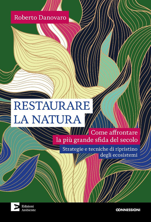 Restaurare la natura. Come affrontare la più grande sfida del secolo