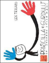 Priscilla e Gurdulù. Lo sguardo delle mani