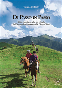 Di passo in passo. Otto giorni a cavallo sui crinali, dall'Appennino Modenese alle Cinque Terre