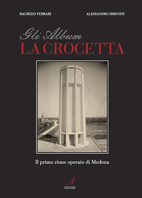 Gli album della Crocetta. Il primo rione operaio di Modena