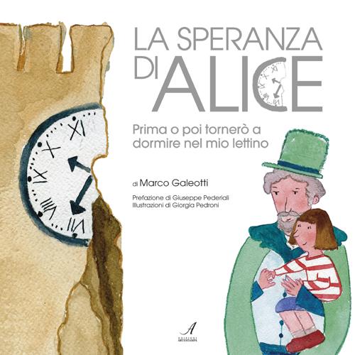 La speranza di Alice. Prima o poi torner&ograve; a dormire nel mio lettino