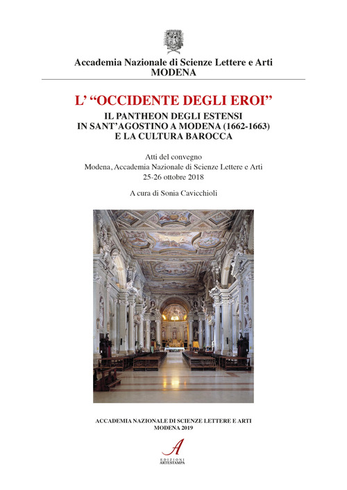 «L'Occidente degli eroi». Il pantheon degli Estensi in Sant'Agostino a Modena (1662-1663) e la cultura barocca. Atti del convegno (Modena, 25-26 ottobre 2018)