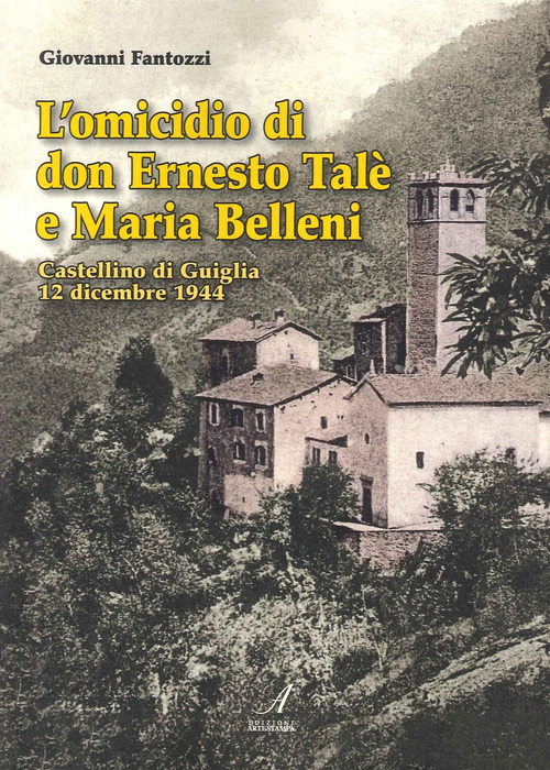 L'omicidio di don Ernesto Tal&egrave; e Maria Belleni. Castellino di Guiglia 12 dicembre 1944