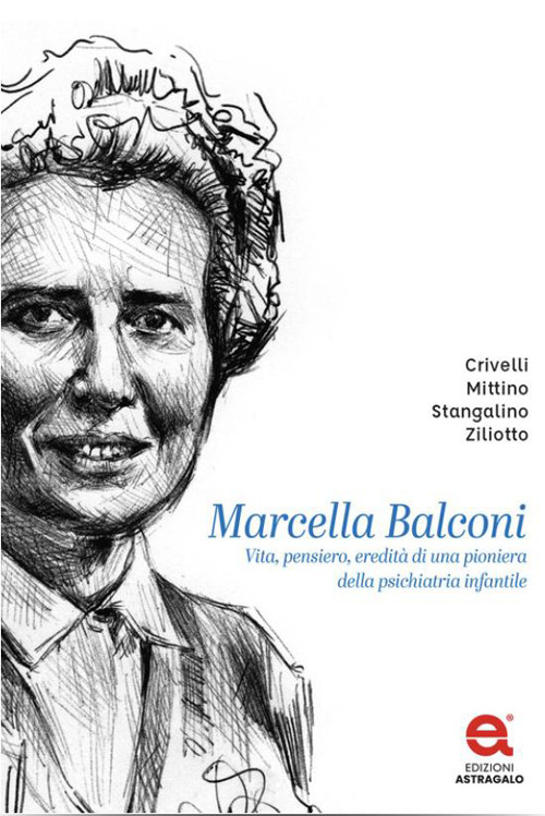 Marcella Balconi. Vita, pensiero, eredit&agrave; di una pioniera della psichiatria infantile