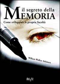 Il segreto della memoria. Come sviluppare le proprie facolt&agrave;