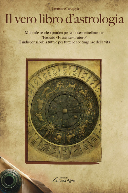 Il vero libro d'astrologia. Manuale teorico-pratico per conoscere facilmente: &laquo;passato, presente, futuro&raquo;