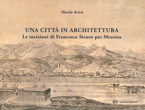 Una città in architettura. Le incisioni di Francesco Sicuro per Messina