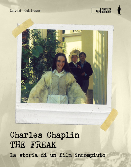 Charles Chaplin. The freak. La storia di un film incompiuto