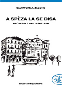 A Sp&egrave;za la se disa... proverbi e motti spezzini