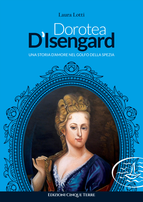 Dorotea d'Isengard. Una storia d'amore nel golfo della Spezia