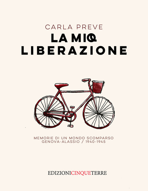 La mia Liberazione. Memorie di un mondo scomparso. Genova-Alassio, 1940-1945