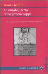 Le mirabili gesta della papera zoppa. Introduzione alla meditazione buddhista sulla vacuit&agrave;