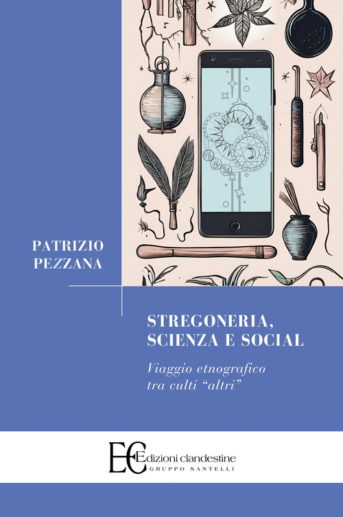 Stregoneria, scienza e social. Viaggio etnografico tra culti &laquo;altri&raquo;