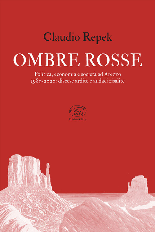 Ombre rosse. Politica, economia e societ&agrave; ad Arezzo 1985-2020: discese ardite e audaci risalite
