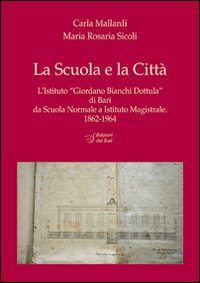 La scuola e la città. L'Istituto «Giordano Bianchi Dottula» di Bari da scuola normale a Istituto magistrale 1862-1964