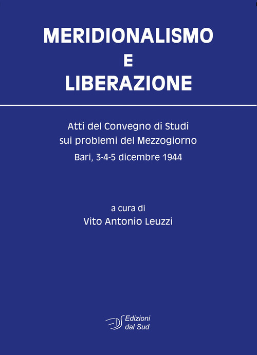 Meridionalismo e Liberazione. Atti del Convegno di studi sui problemi del Mezzogiorno (Bari, 3-4-5 dicembre 1944)