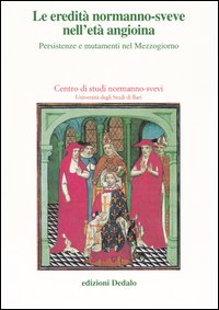 Le eredit&agrave; normanno-sveve nell'et&agrave; angioina. Persistenze e mutamenti nel Mezzogiorno. Atti delle 15e Giornate normanno-sveve (Bari, 22-25 ottobre 2002)