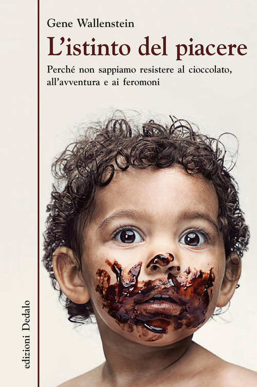 L'istinto del piacere. Perch&eacute; non sappiamo resistere al cioccolato, all'avventura e ai feromoni