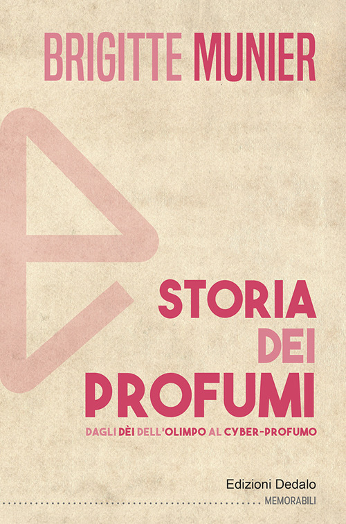 Storia dei profumi. Dagli dèi dell'Olimpo al cyber-profumo