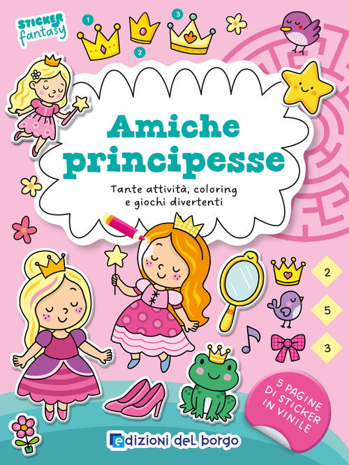 Amiche principesse. Tante attivit&agrave;, coloring e giochi divertenti. Sticker fantasy