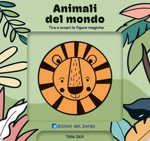 Animali del mondo. Tira e scopri le figure magiche