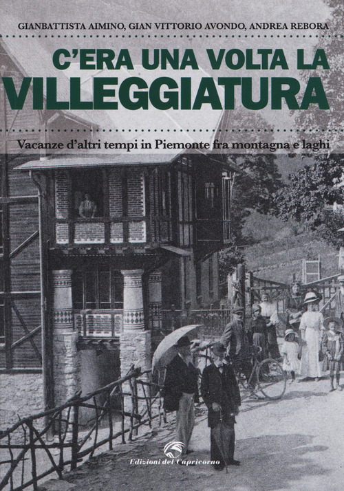 C'era una volta la villeggiatura. Vacanze d'altri tempi in Piemonte fra montagna e laghi