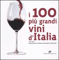 I 100 pi&ugrave; grandi vini d'Italia. Scelti dell'Associazione italiana sommeliers Piemonte
