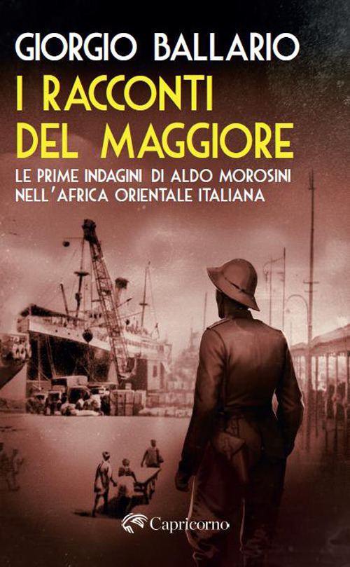 I racconti del maggiore. Le prime indagini di Aldo Morosini nell'Africa Orientale Italiana