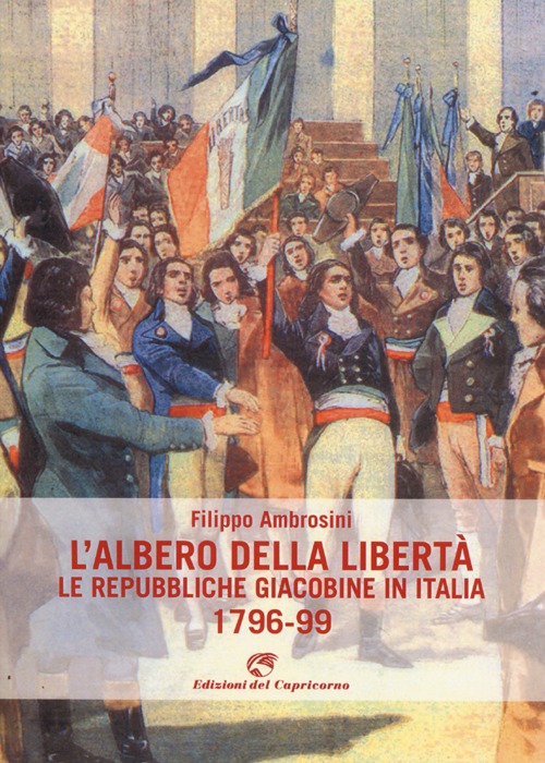 L'albero della libert&agrave;. Le repubbliche giacobine in Italia. 1796-99