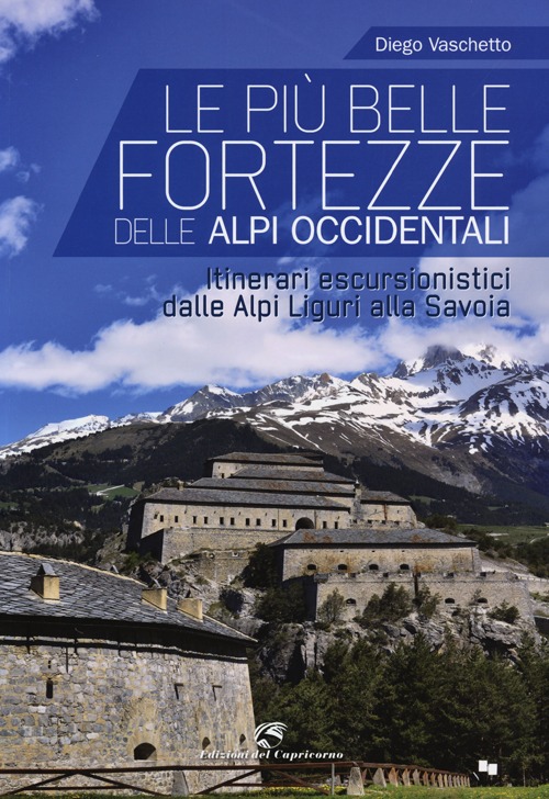 Le pi&ugrave; belle fortezze delle Alpi Occidentali. Escursioni dalle Alpi Liguri alla Savoia