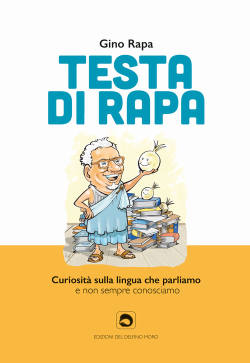 Testa di rapa. Curiosit&agrave; sulla lingua che parliamo e non sempre conosciamo