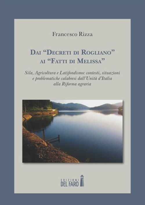 Dai &laquo;decreti di Rogliano&raquo; ai &laquo;fatti di Melissa&raquo;. Sila, agricoltura e latifondismo: contesti, situazioni e problematiche calabresi dall'unit&agrave; d'Italia alla Riforma...