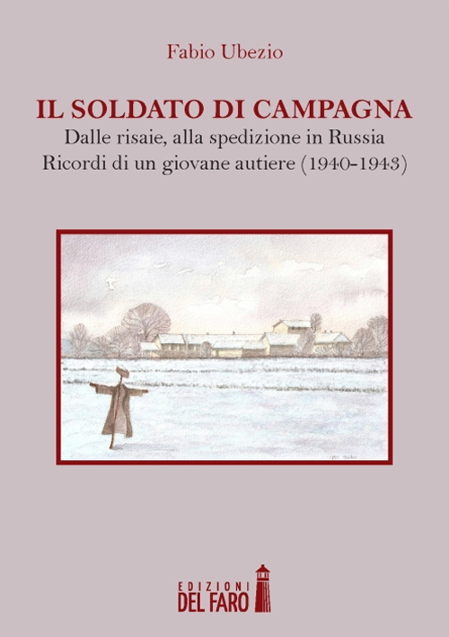 Il soldato di campagna. Dalle risaie, alla spedizione in Russia. Ricordi di un giovane autiere (1940-1943)