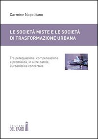 Le societ&agrave; miste e le societ&agrave; di trasformazione urbana. Tra perequazione, compensazione e premialit&agrave;, in altre parole, l'urbanistica concertata
