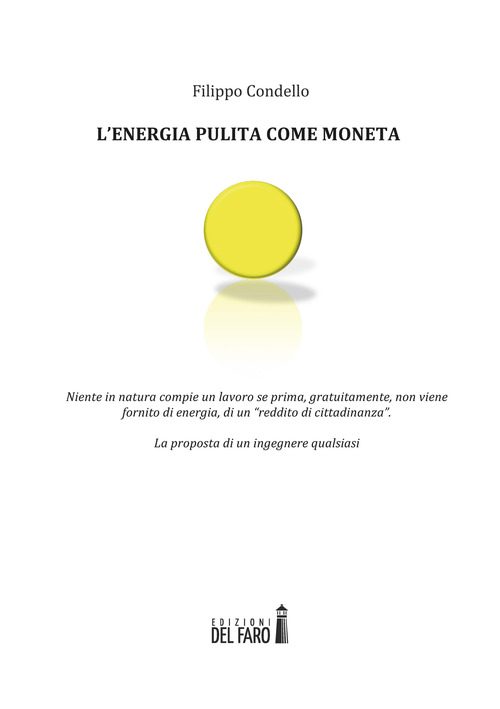 L'energia pulita come moneta. Niente in natura compie un lavoro se prima, gratuitamente, non viene fornito di energia, di un &laquo;reddito di cittadinanza&raquo;