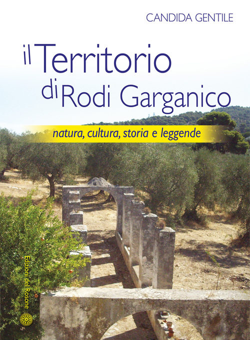 Il territorio di Rodi Garganico. Natura, cultura, storia e leggende