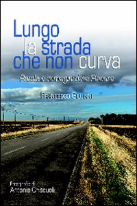Lungo la strada che non curva. Parole e immagini dalla pianura