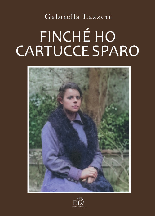 Finché ho cartucce sparo. Storia di Anna nella Versilia delle due Guerre Mondiali