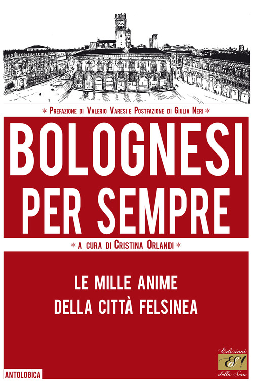 Bolognesi per sempre. Le mille anime della citt&agrave; felsinea