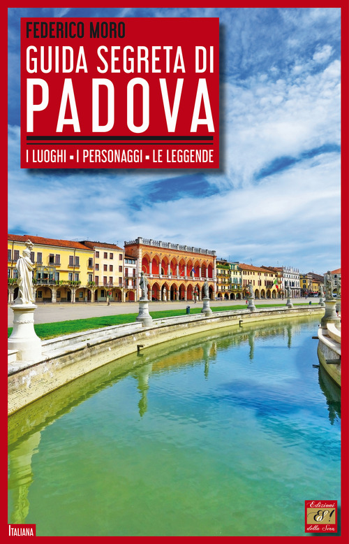 Guida segreta di Padova. I luoghi, i personaggi, le leggende
