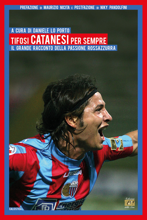 Tifosi catanesi per sempre. Il grande racconto della passione rossazzurra