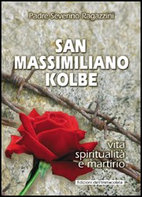 San Massimiliano Kolbe. Vita, spiritualit&agrave; e martirio