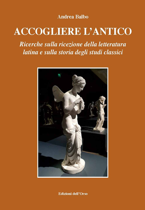 Accogliere l'antico. Ricerche sulla ricezione della letteratura latina e sulla storia degli studi classici