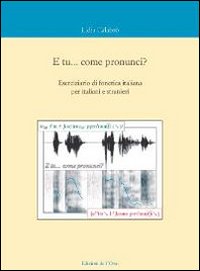 E tu... come pronunci? Eserciziario di fonetica italiana per italiani e stranieri
