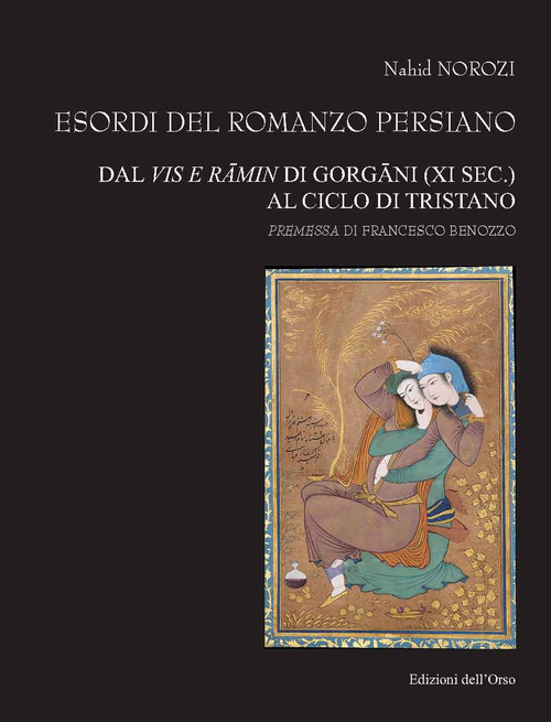 Esordi del romanzo persiano. Dal Vis e R&acirc;min di Gorg&acirc;ni (XI sec.) al ciclo di Tristano
